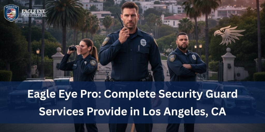 Eagle Eye Pro_ Complete Security Guard Services Provide in Los Angeles, CA