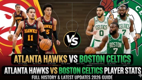 atlanta-hawks-vs-boston-celtics-match-player-stats-full-breakdown-history-and-latest-updates-2026-guide